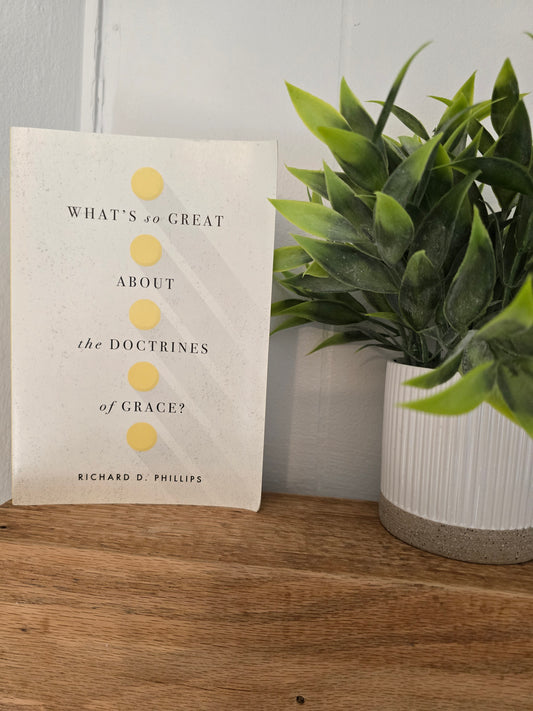 What’s So Great about the Doctrines of Grace?